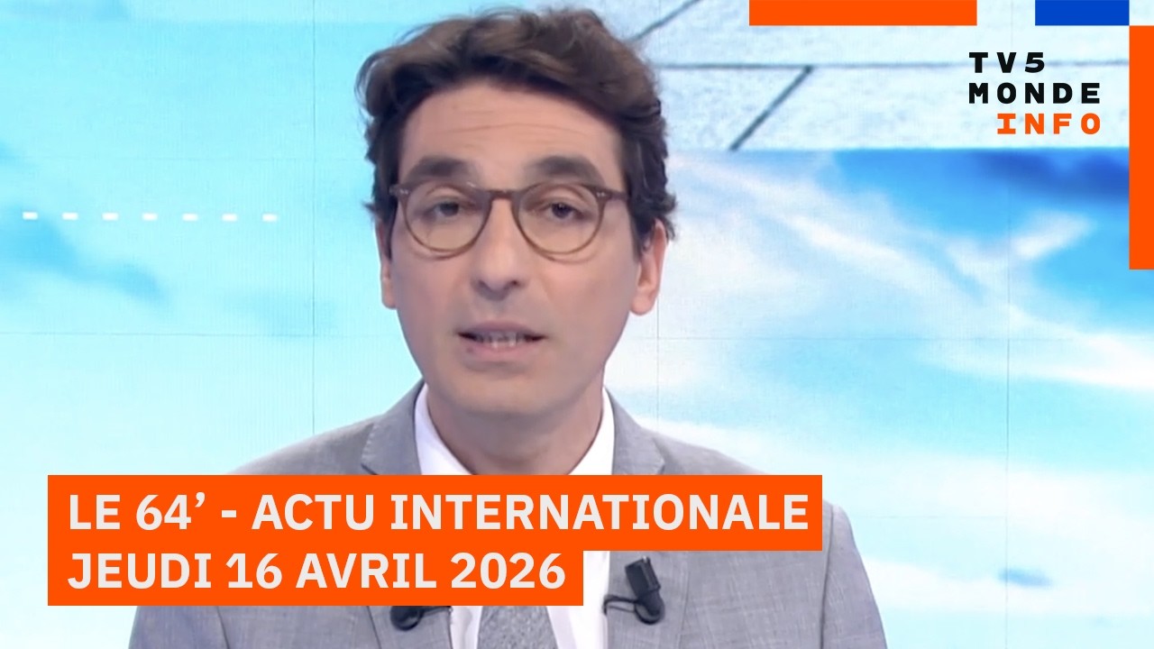 Le 64' - L'actualit&eacute; internationale du jeudi 16 avril 2026 - TV5MONDE