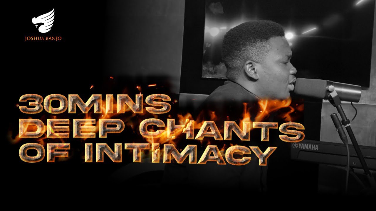 30 Minutes Deep Soaking Worship | Chants of Intimacy | Joshua Banjo