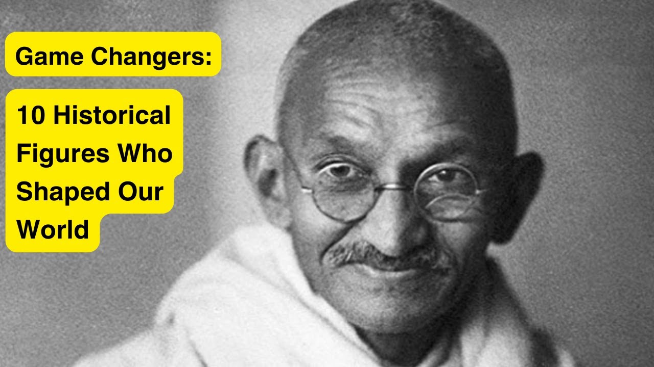 Game Changers: 10 Historical Figures Who Shaped Our World