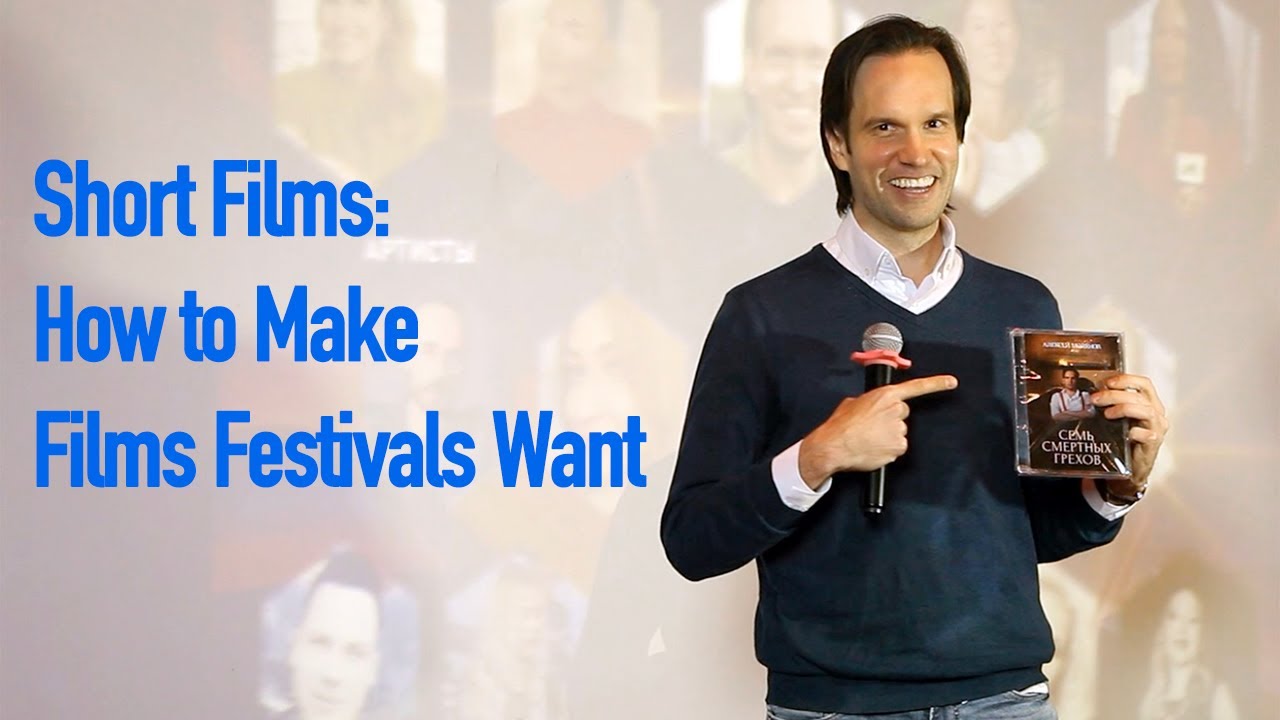 Short Films: How to Make Films Festivals Want. Alexey Molyanov