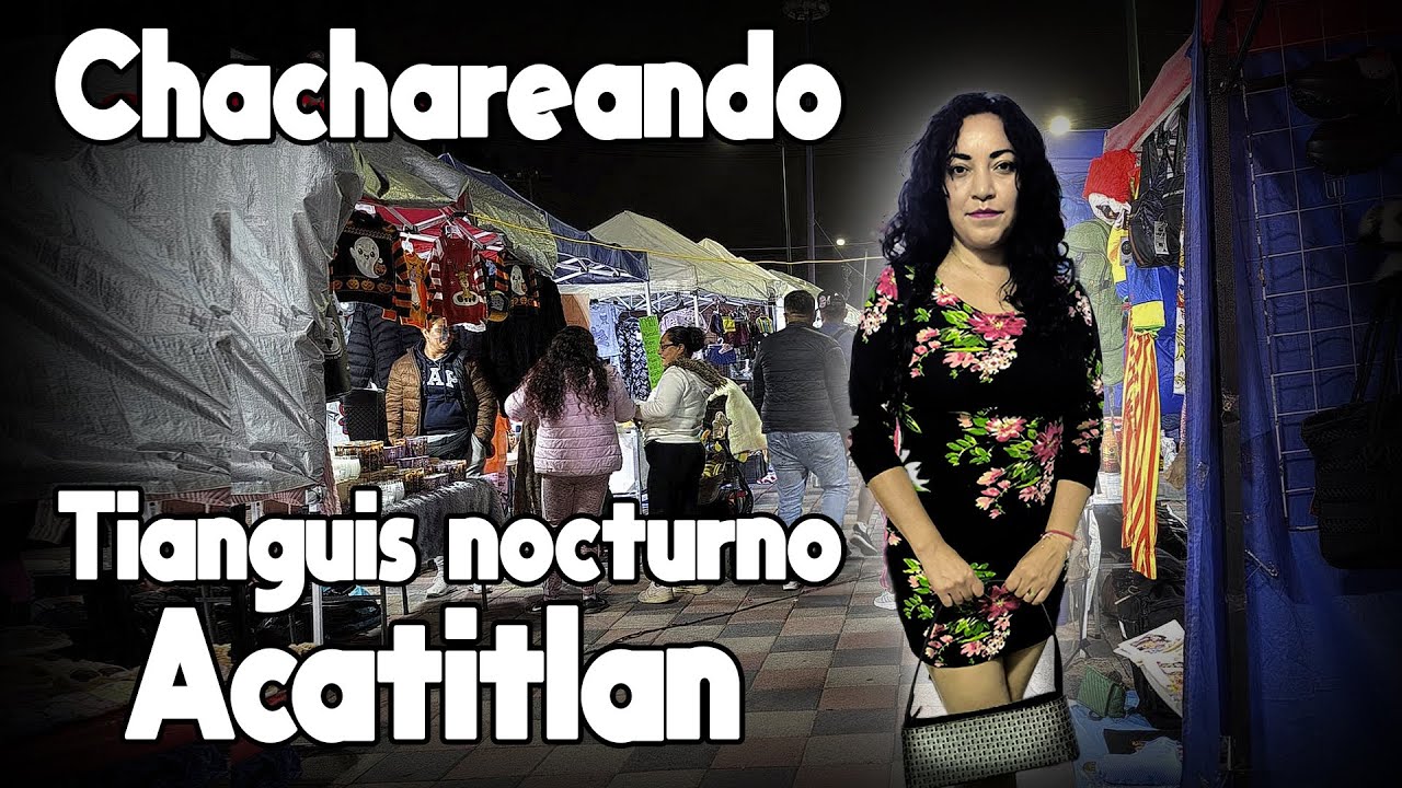 Chachareando Tianguis Nocturno de Acatitla