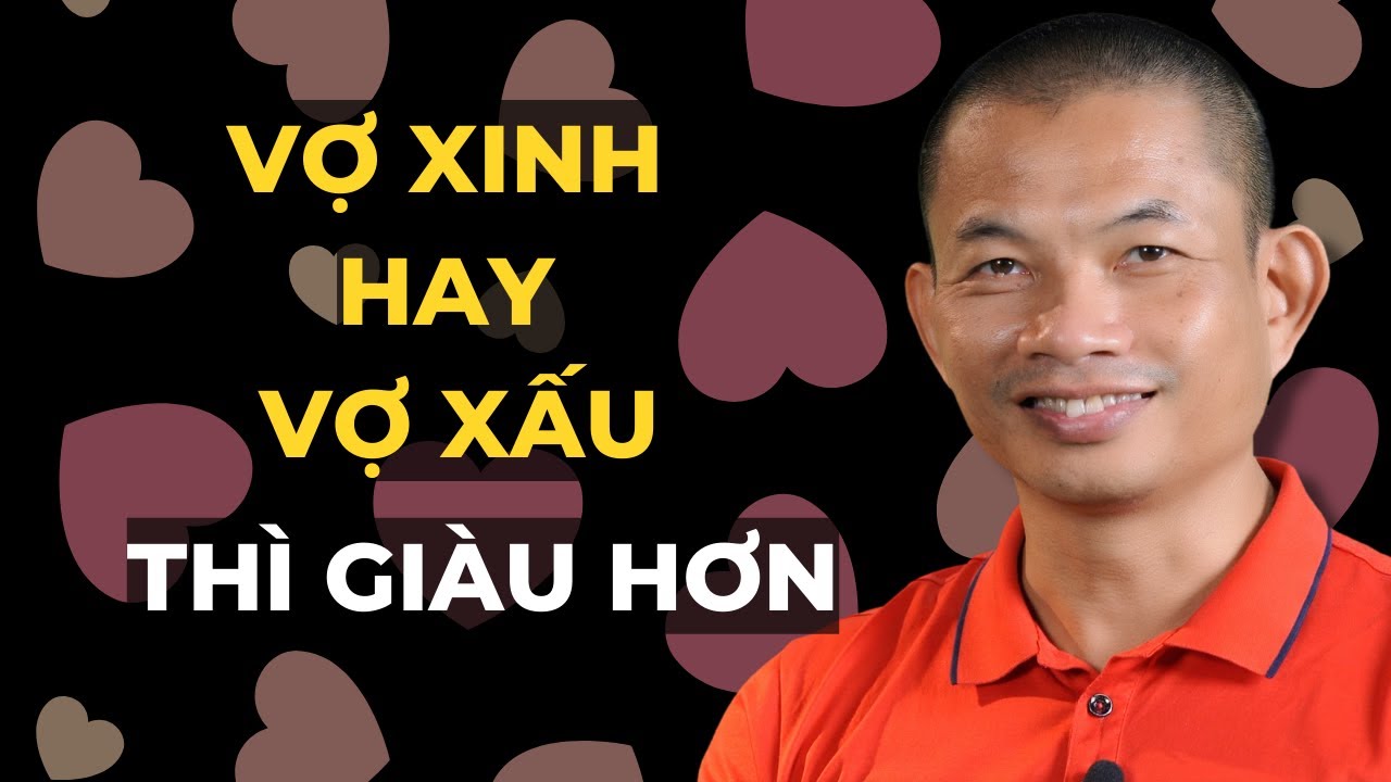 Chọn vợ xấu hay vợ đẹp? Vợ nào thì nhanh giàu hơn | Phạm Thành Long