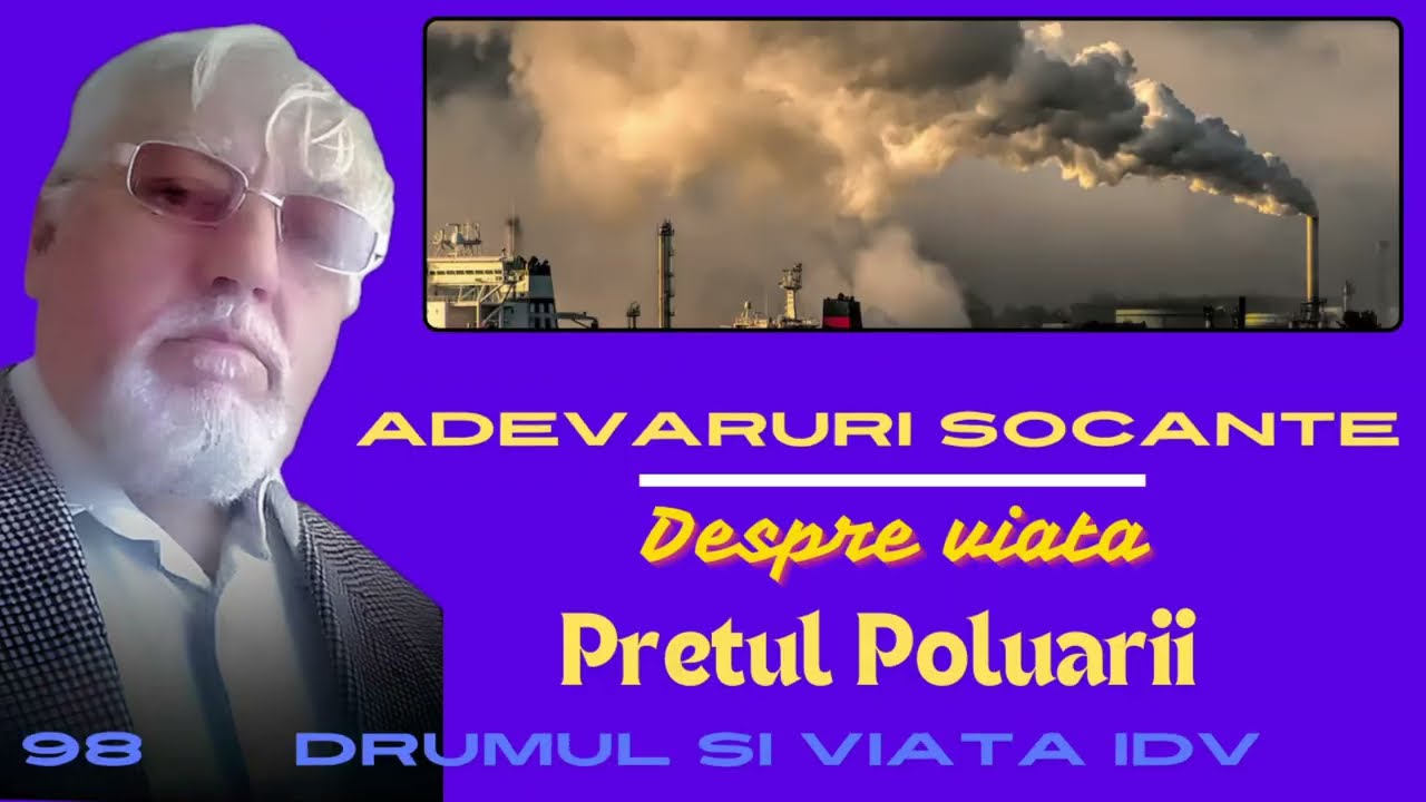98.  * Adevaruri Socante * .Viata si pretul poluarii.   la  Drumul si Viata idv