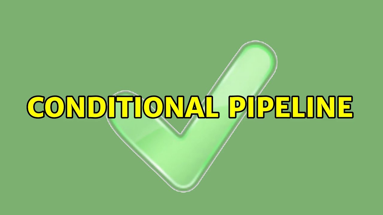 Conditional pipeline (7 Solutions!!)
