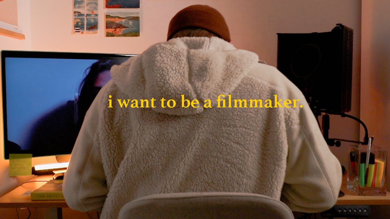 i want to be a filmmaker.