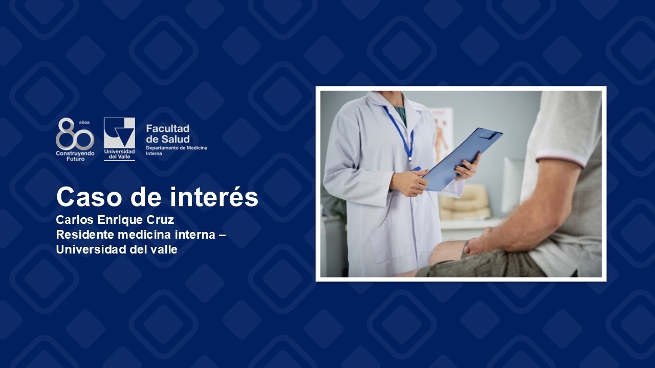 Dr. Carlos Enrique Cruz -  Casos de interés - Medicina interna Univalle