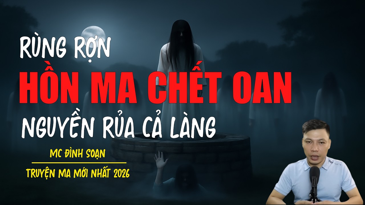 Truyện ma Đình Soạn mới nhất 2026：HỒN MA CHẾT OAN NGUYỀN RỦA CẢ LÀNG