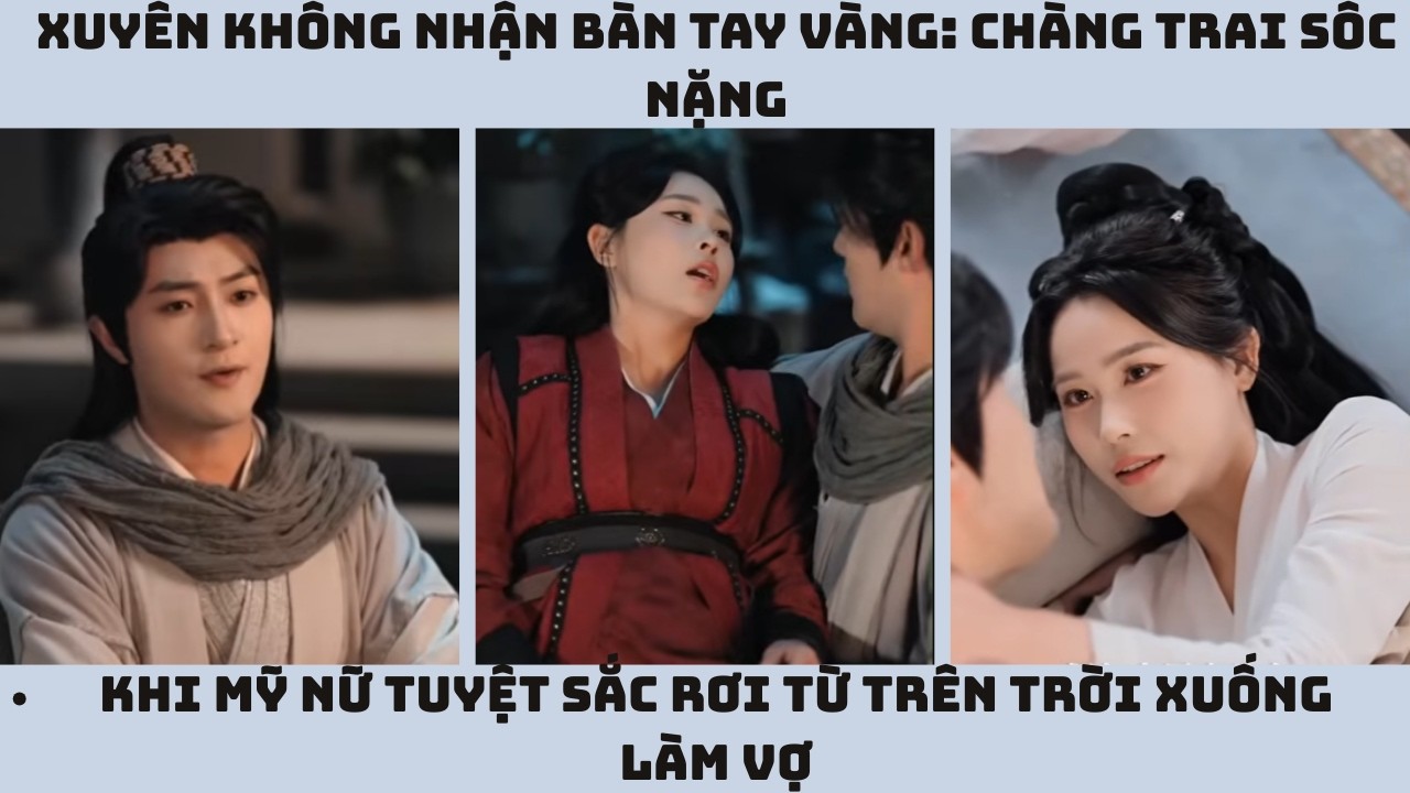 Xuyên Không Nhận Bàn Tay Vàng: Chàng Trai Sốc Nặng Khi Mỹ Nữ Tuyệt Sắc Rơi Từ Trên Trời Xuống Làm Vợ