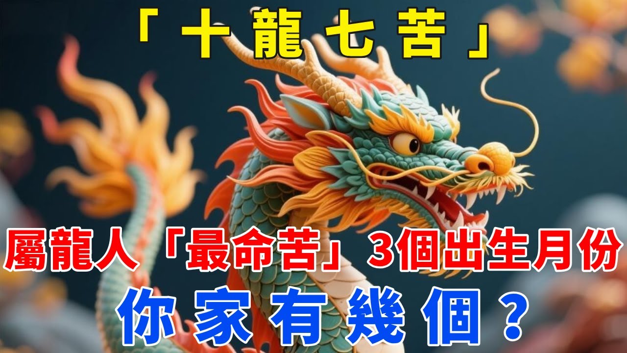 「十龍七苦」，屬龍人「最命苦」的3個出生月份，你家有幾個？【梵心若素】