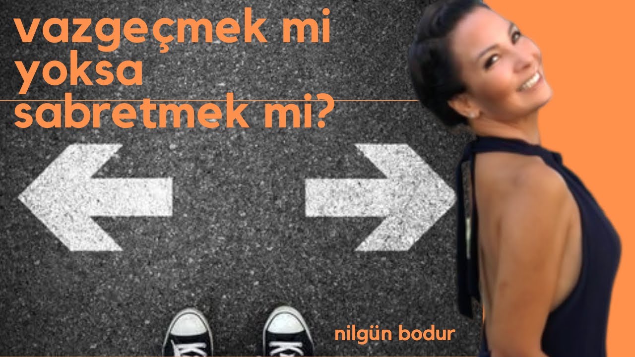 Vazgeçmek mi Yoksa Sabretmek mi? | Nilgün Bodur