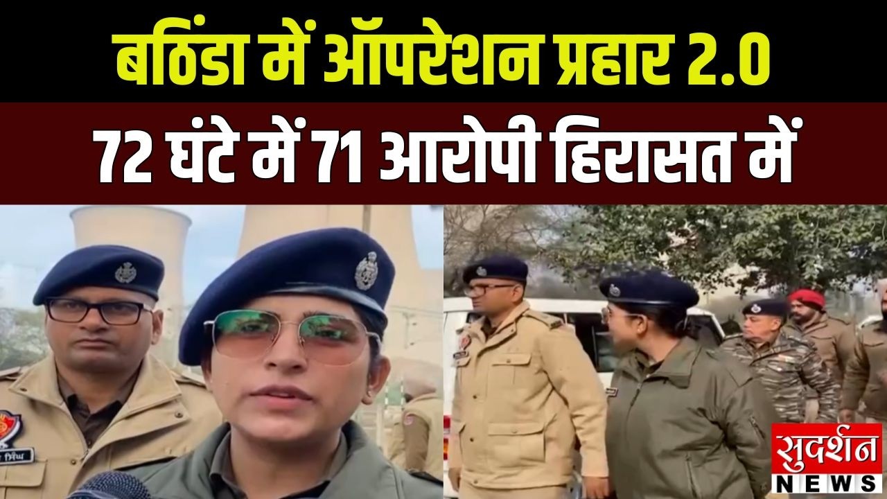 Operation Prahar बठिंडा में ऑपरेशन प्रहार 2.0, 72 घंटे में 71 आरोपी हिरासत |