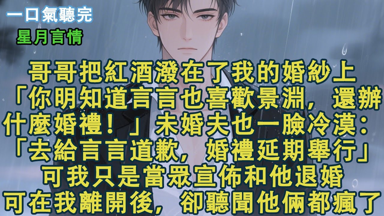 結婚當天，哥哥把紅酒潑在了我的婚紗上。「你明知道言言也喜歡景淵，還辦什麼婚禮！」未婚夫也一臉冷漠：「去給言言道歉，婚禮延期舉行。」可我只是當眾宣佈和他退婚。可在我離開後，卻聽聞他倆都瘋了。