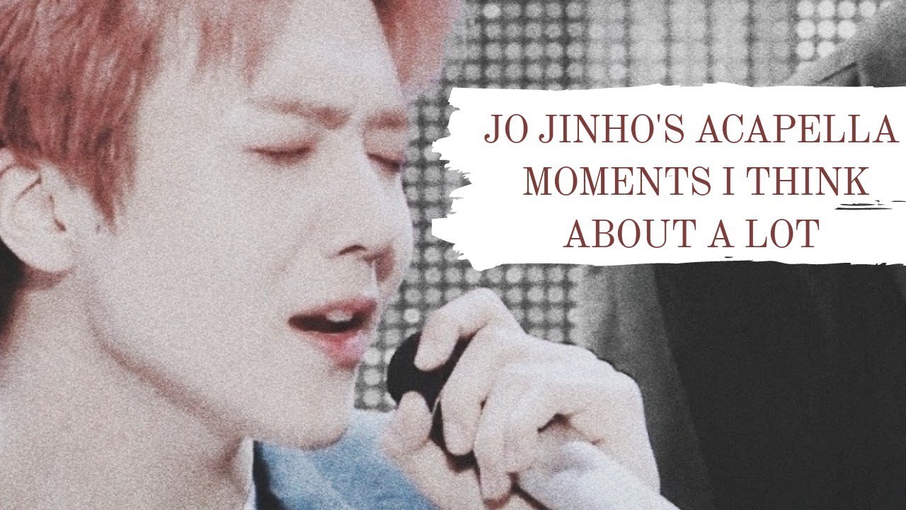 jo jinho's acapella moments I think about a lot