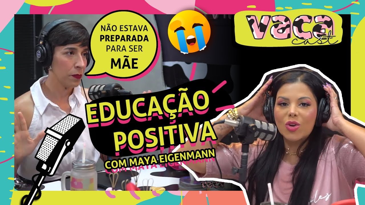 EDUCAÇÃO POSITIVA com MAYA EIGENMANN - VACA CAST #101