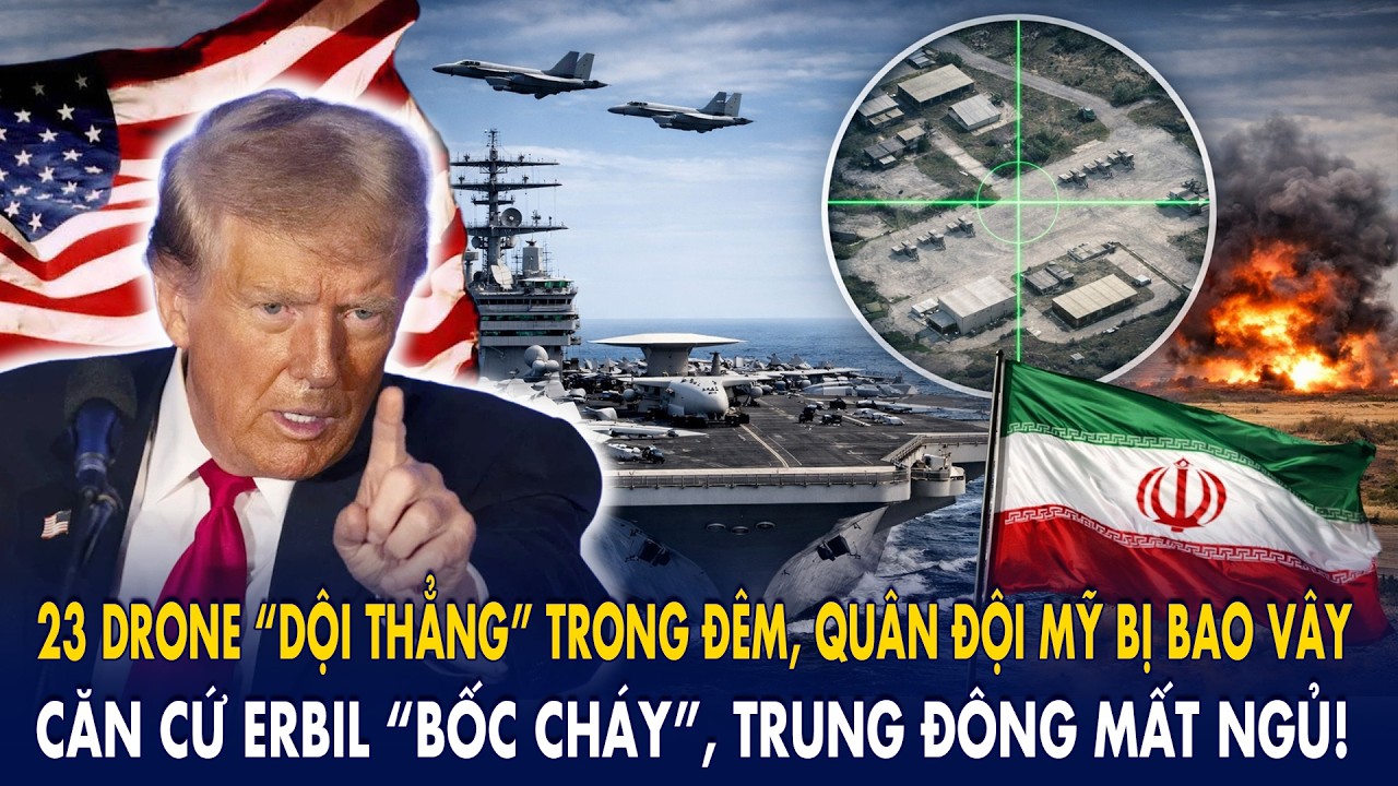 23 drone “dội thẳng” trong đêm, quân đội Mỹ bị bao vây: Căn cứ Erbil “bốc cháy”, Trung Đông mất ngủ!
