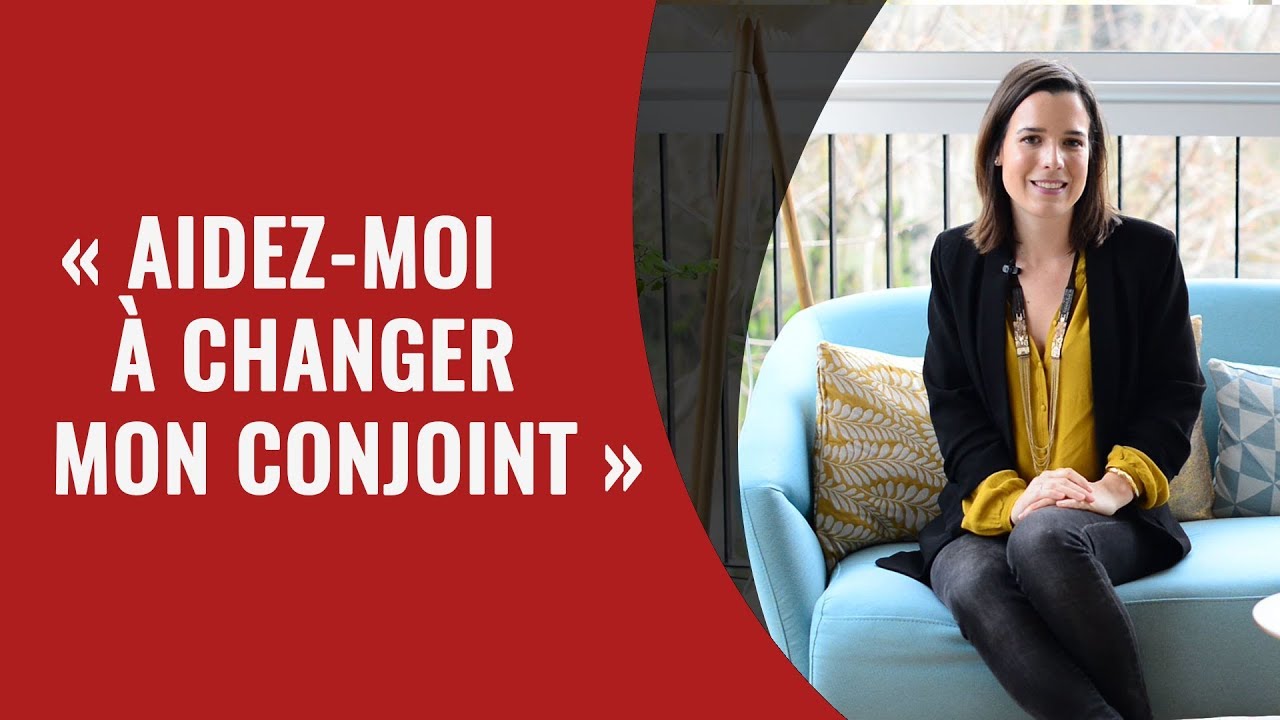 « Aidez-moi à changer mon conjoint »