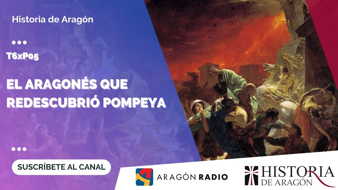 Historia de Aragón T06xP05 | El aragonés que redescubrió Pompeya
