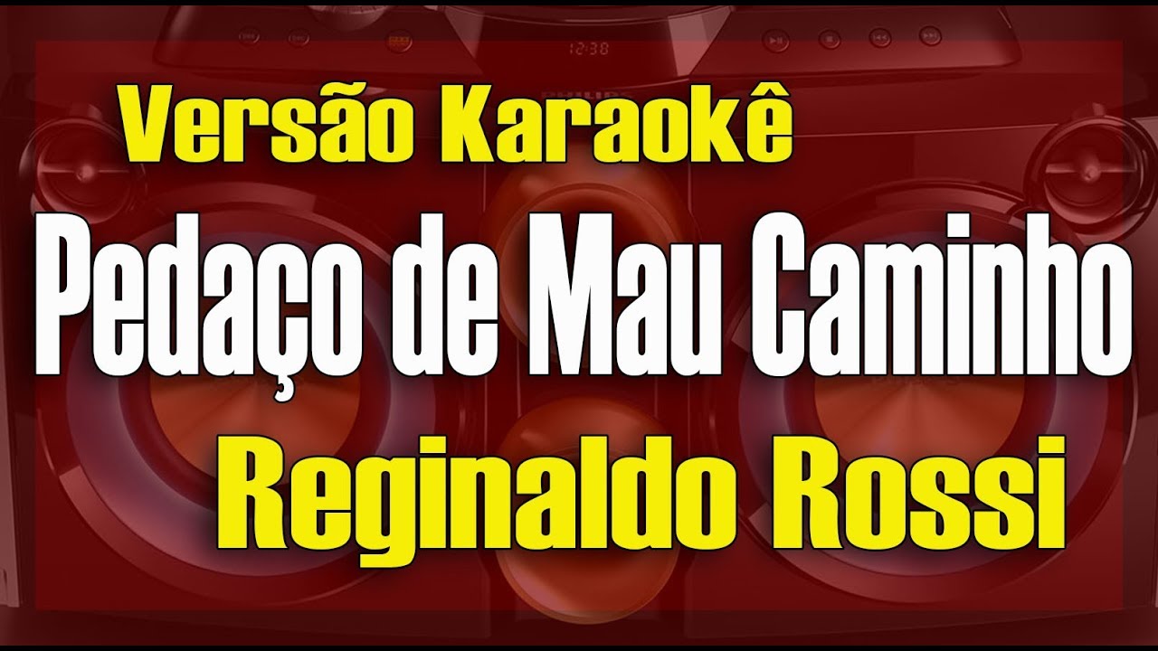 Reginaldo Rossi - Pedaço de mau caminho - Karaokê