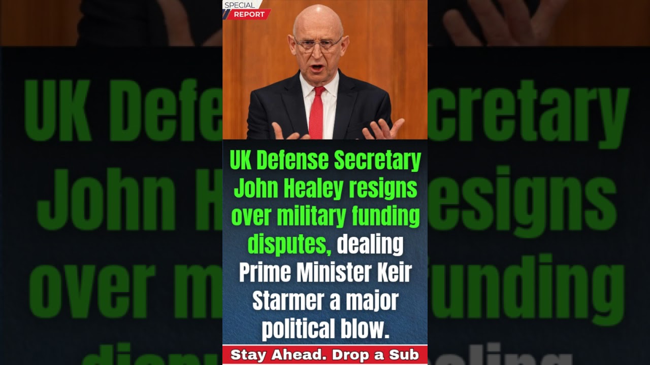 BREAKING: UK Defense Secretary John Healey Resigns, Blasts Government Over Military Spending Crisis