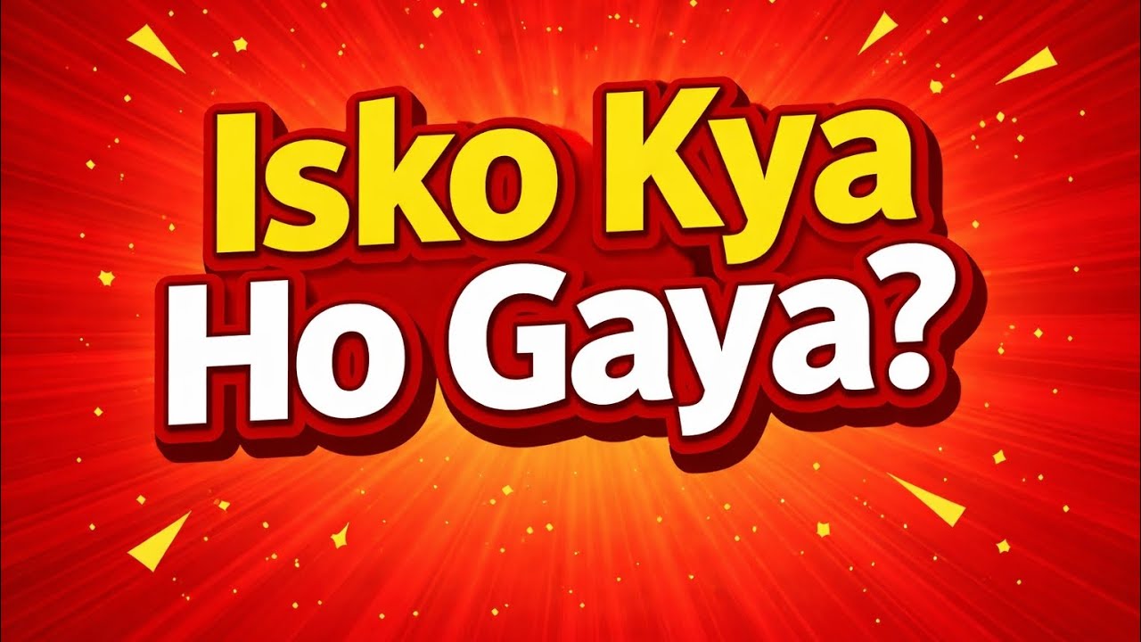 Isko kya ho gaya 