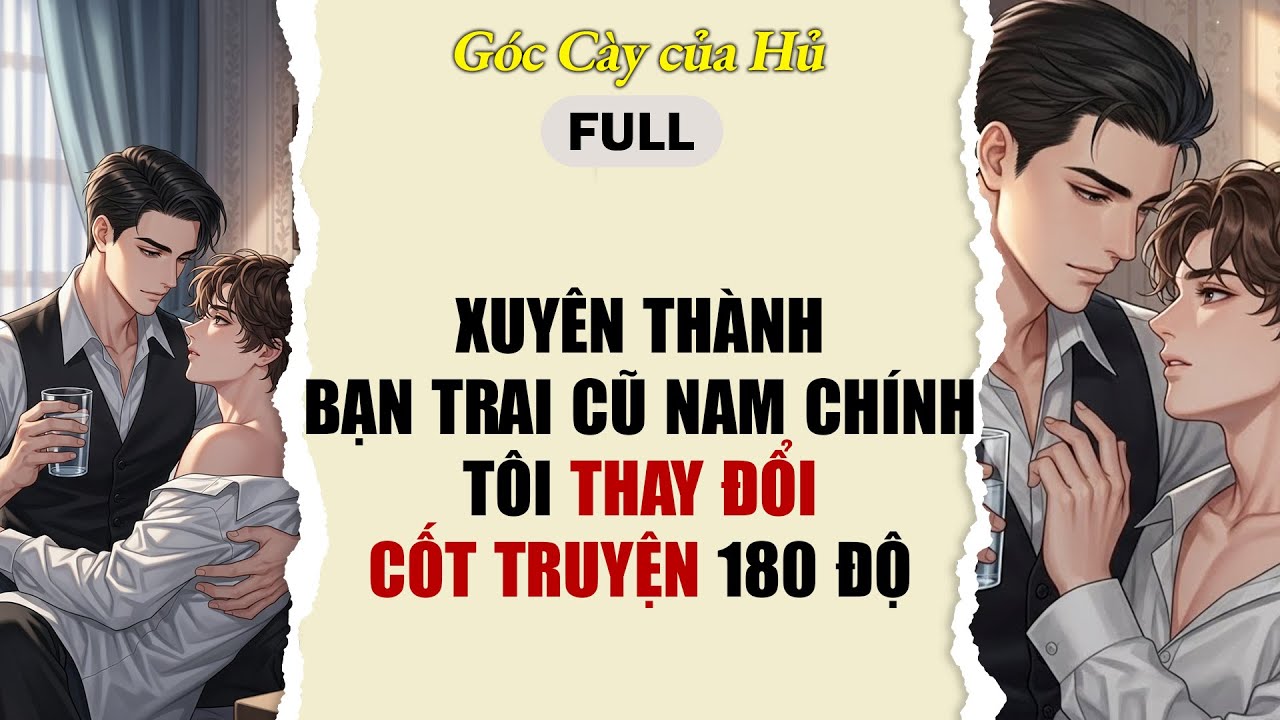 TRUYỆN BOY LOVE |  XUYÊN THÀNH BẠN TRAI CŨ NAM CHÍNH, TÔI THAY ĐỔI CỐT TRUYỆN 180 ĐỘ | ĐAM MỸ FULL