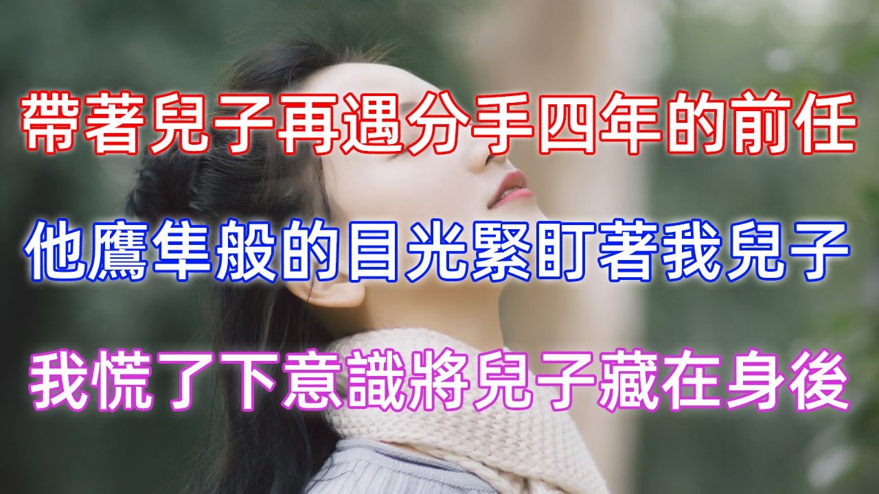 帶著兒子再遇分手四年的前任，他鷹隼般的目光緊盯著我兒子，我慌了下意識將兒子藏在身後！