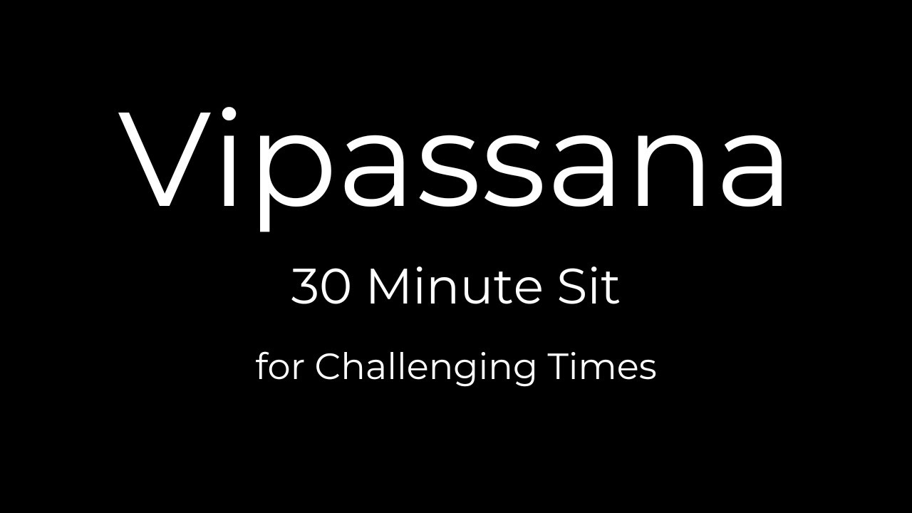 Vipassana Meditation for Challenging Times -  30 Minute Sit