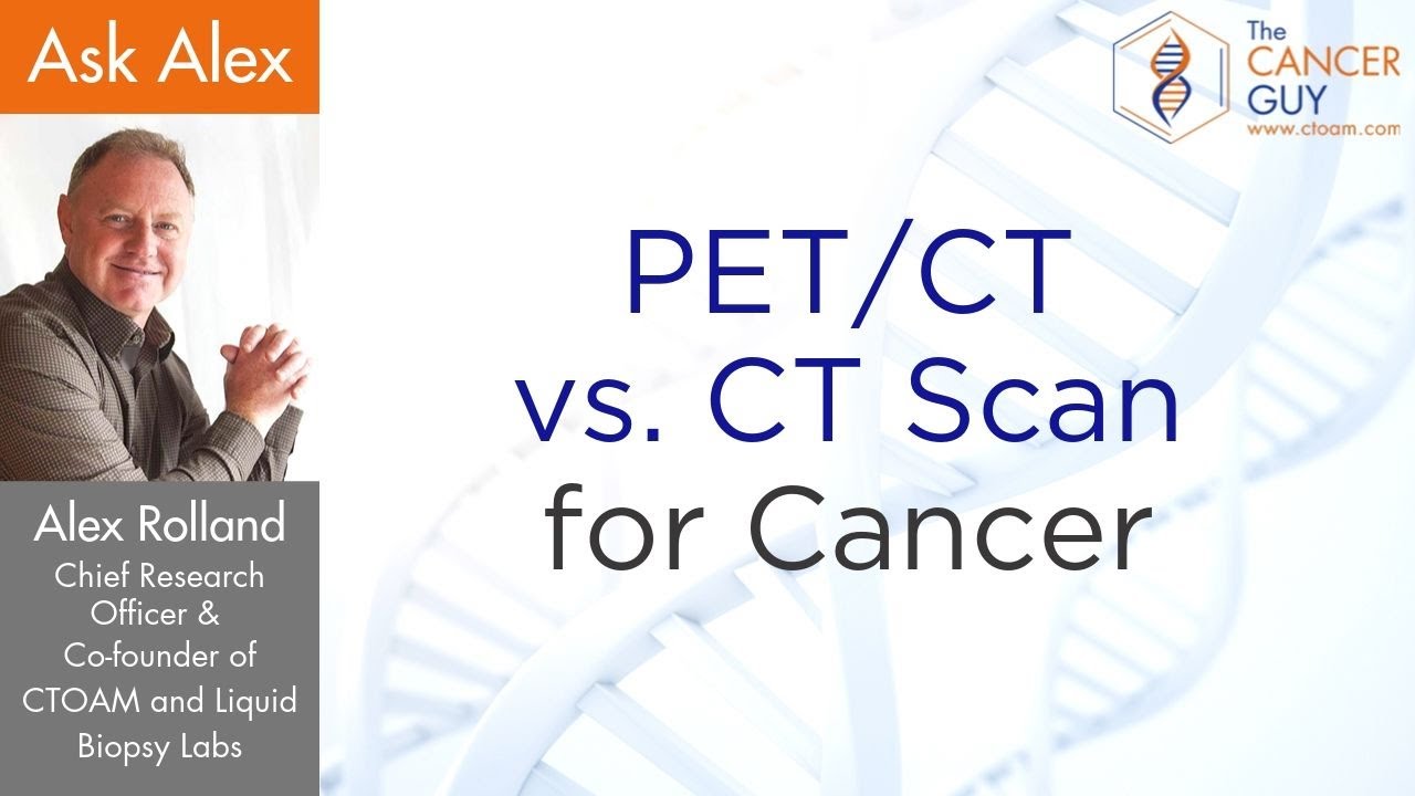 PET CT Scan For Cancer vs  CT Scan For Cancer