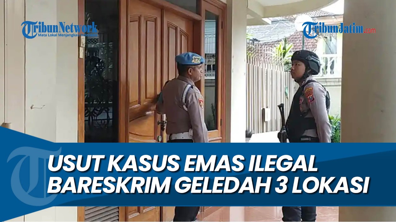 BARESKRIM GELEDAH 3 LOKASI DI JATIM, Usut Kasus Emas Ilegal di Kalimatan Barat