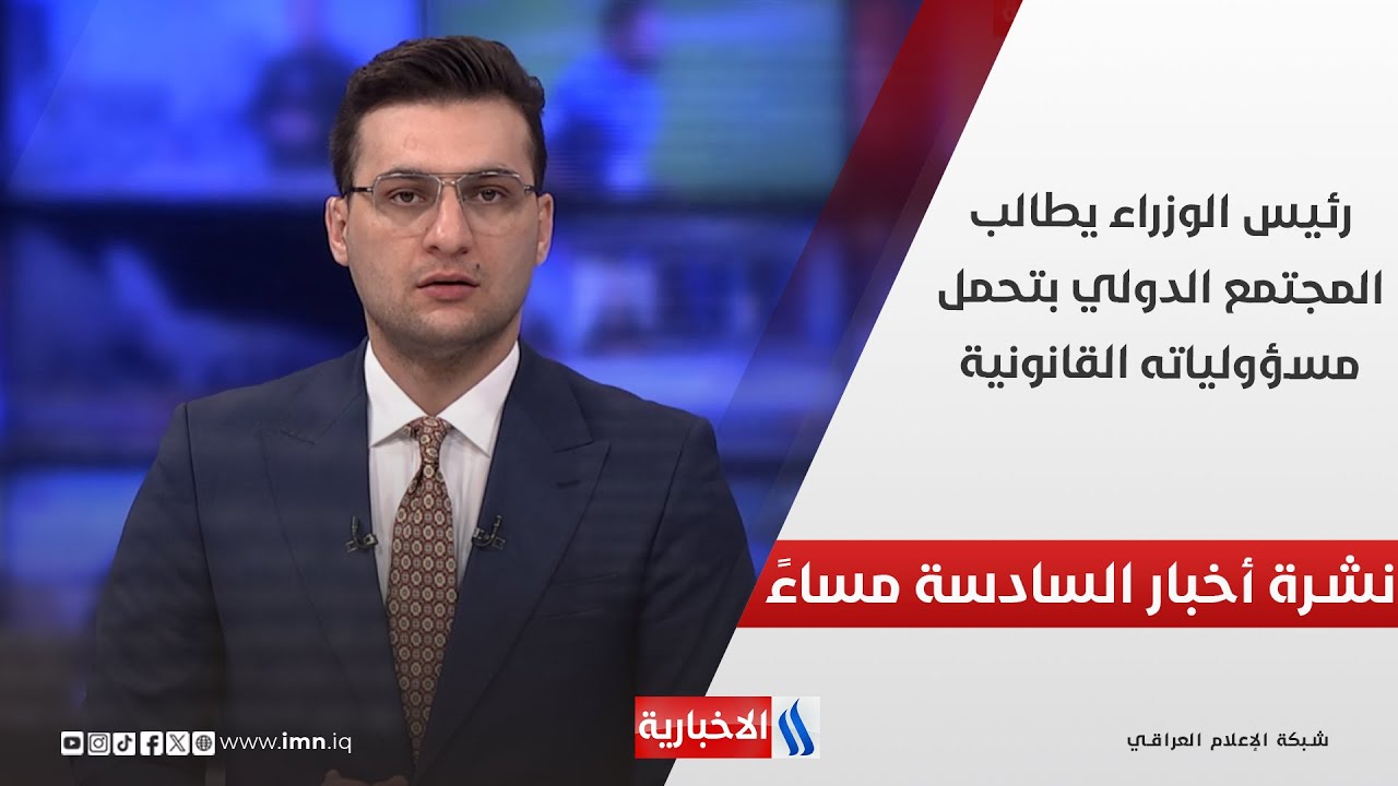 رئيس الوزراء يطالب المجتمع الدولي بتحمل مسؤولياته القانونية.. في نشرة الــ 6
