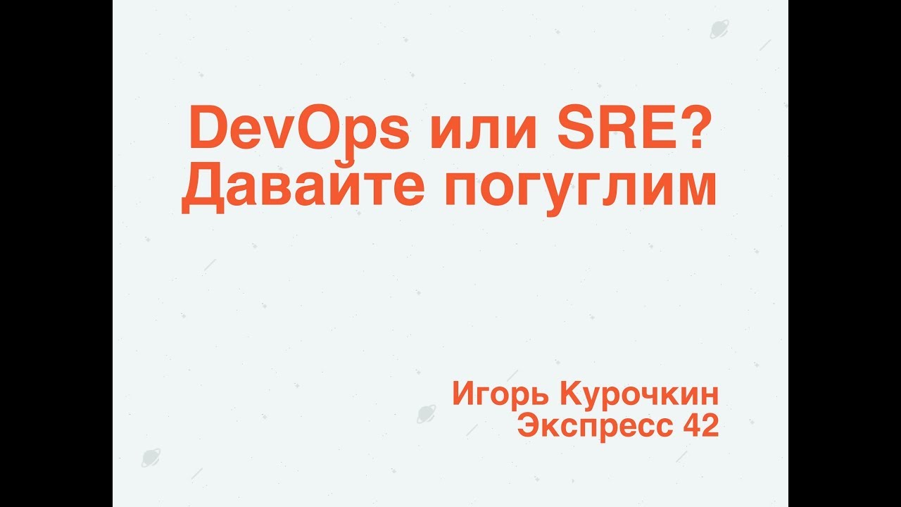 DevOps или SRE? Давайте погуглим // Игорь Курочкин, Экспресс 42