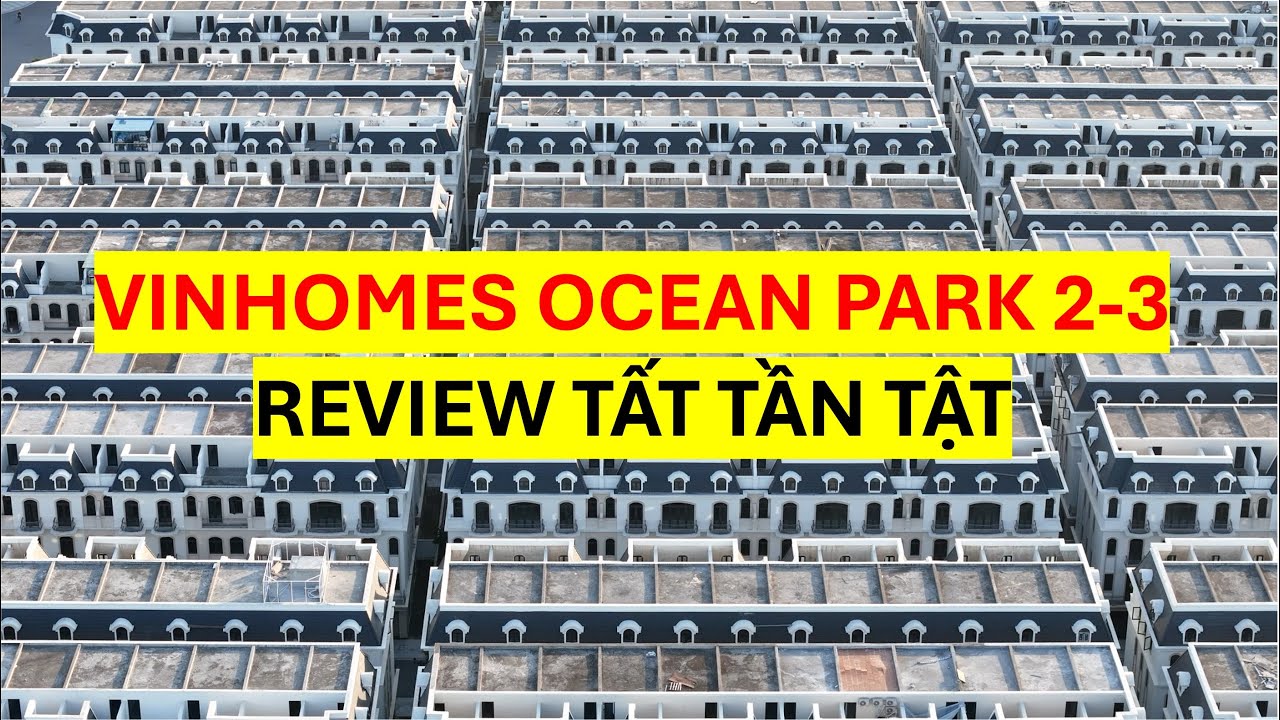 VINHOMES OCEAN PARK 2-3 REVIEW TẤT TẦN TẬT