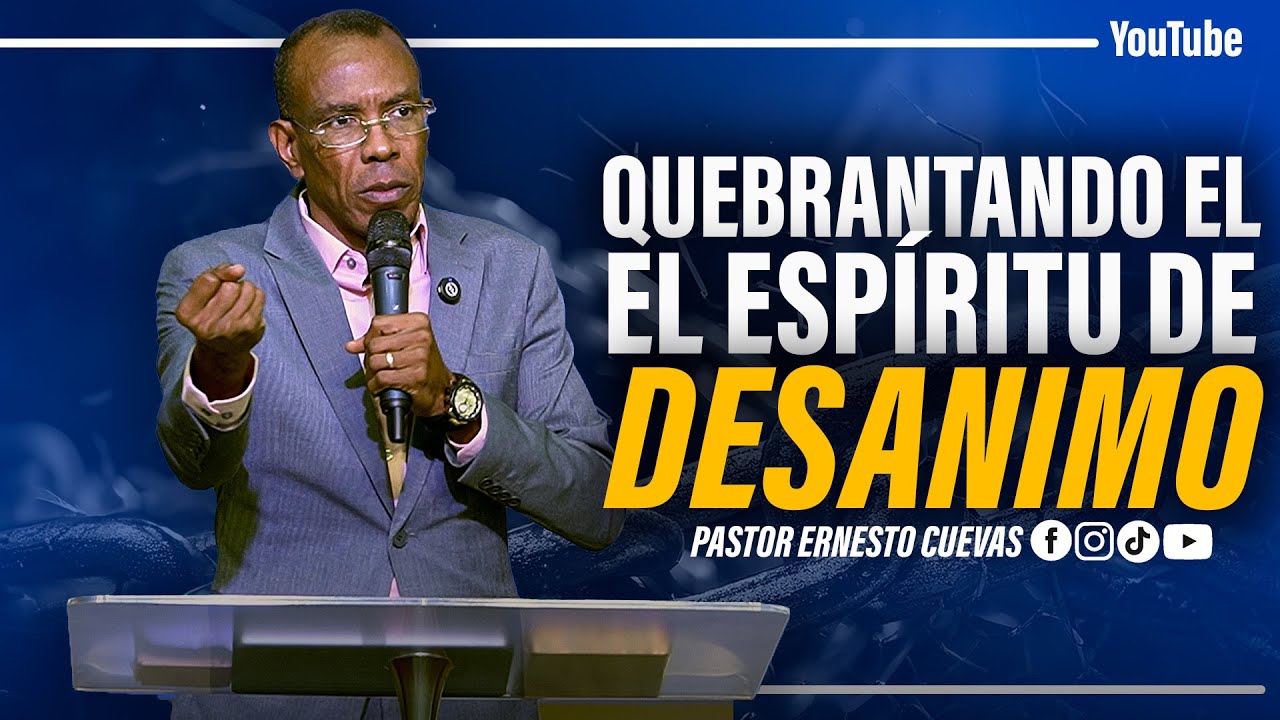 QUEBRANTANDO EL ESPÍRITU DE DESANIMO | PASTOR ERNESTO CUEVAS
