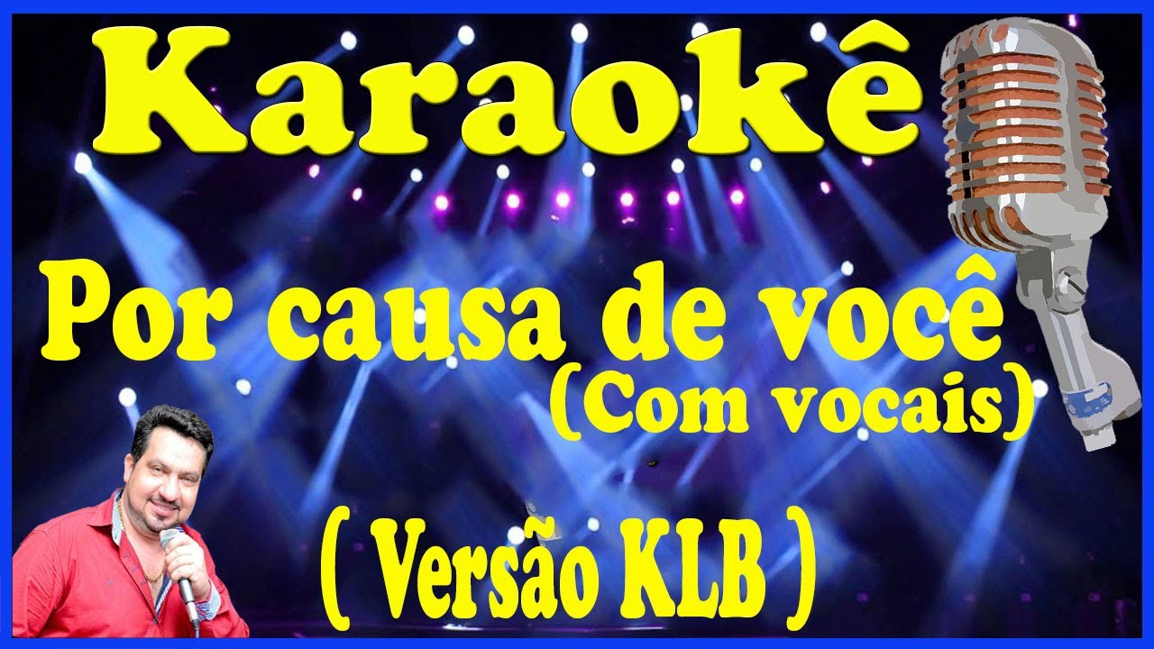 Karaokê Por causa de você (Com Vocais) - (Versão KLB) (FAVOR OLHE A DESCRIÇÃO)