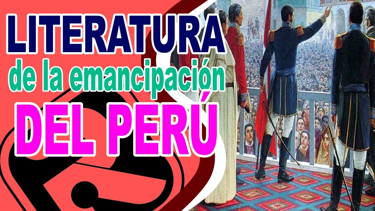 LITERATURA PERUANA DE LA EMANCIPACIÓN - Contexto histórico y representantes