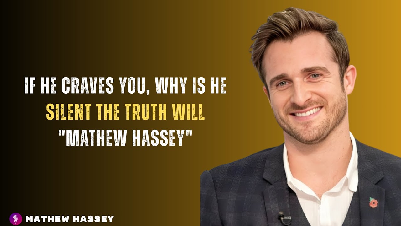 IF HE CRAVES YOU, WHY IS HE SILENT THE TRUTH WILL"MATHEW HASSEY"