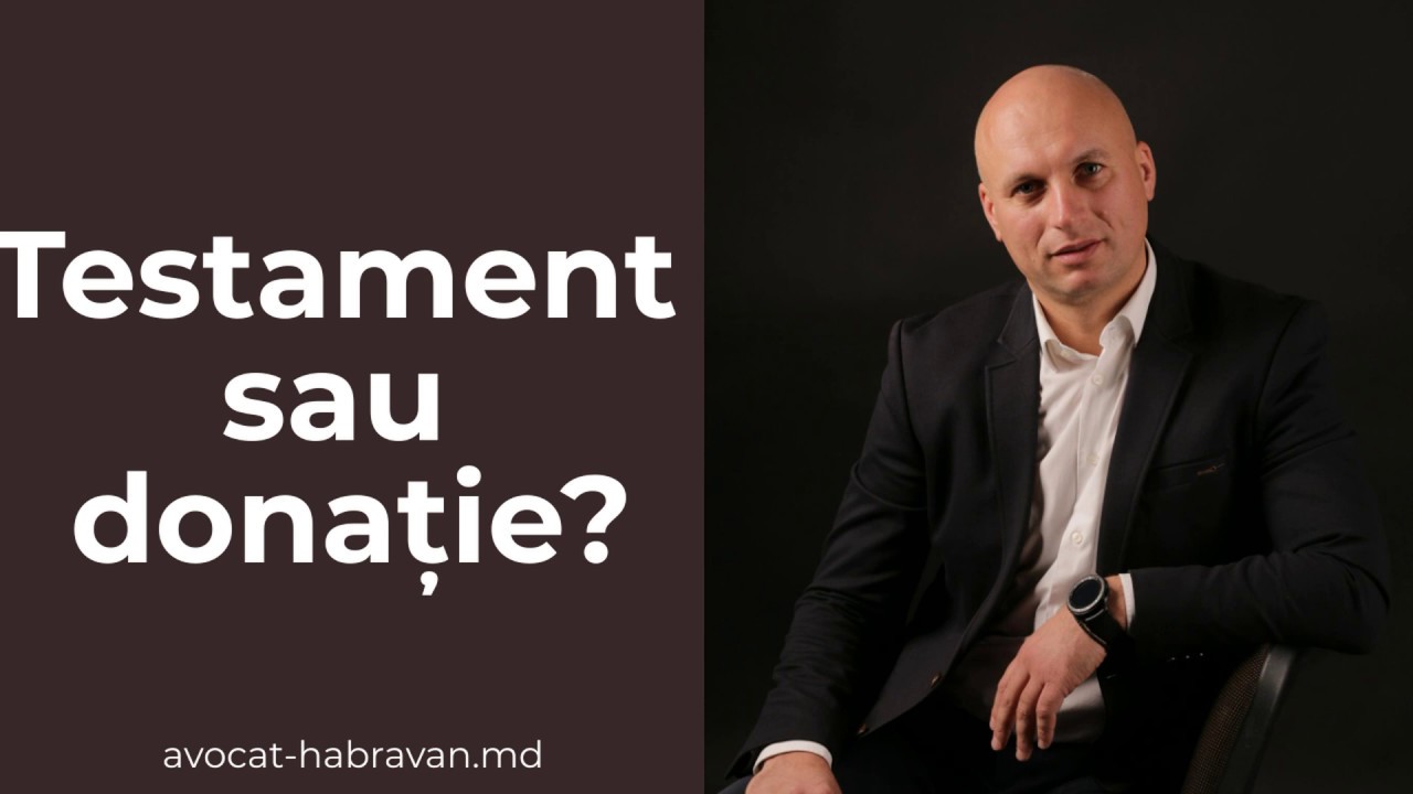 Testament sau donație, care este mai avantajos în R. Moldova? Avocatul A. Habravan în Moldova