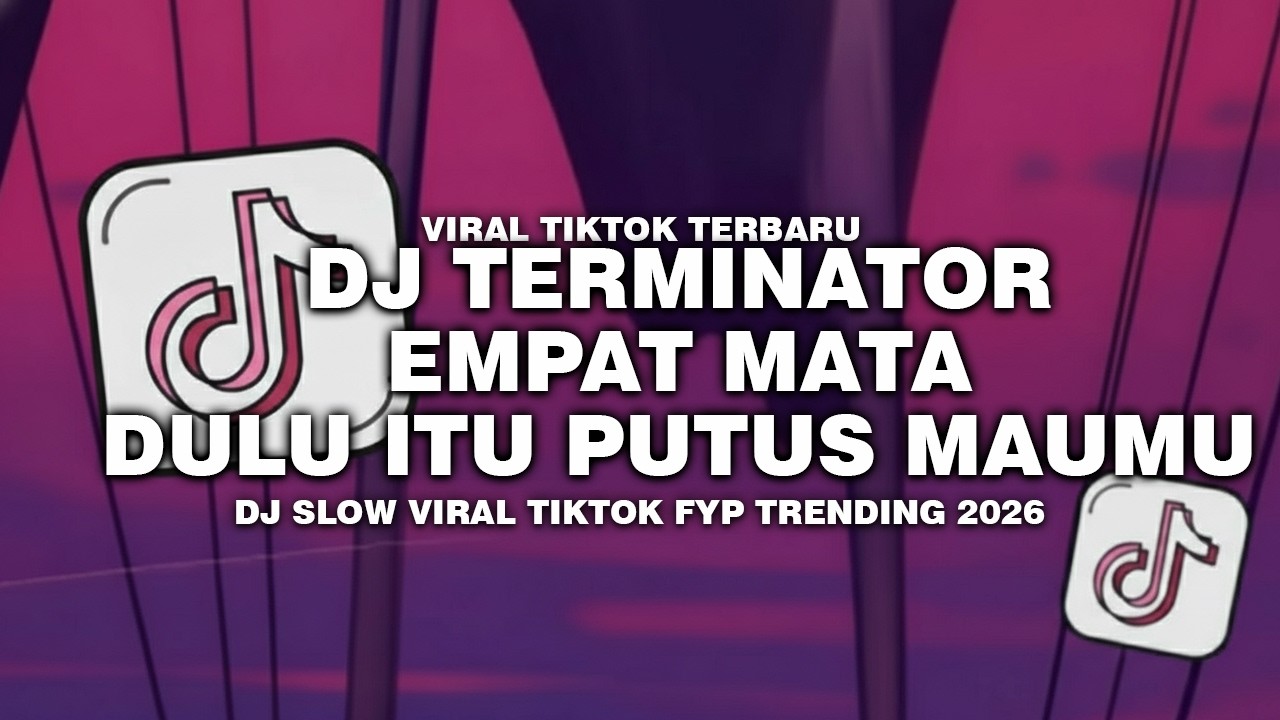 DJ TERMINATOR X EMPAT MATA X DULU ITU PUTUS MAUMU SLOW VIRAL TIKTOK FULL SONG REMIX TERBARU 2026