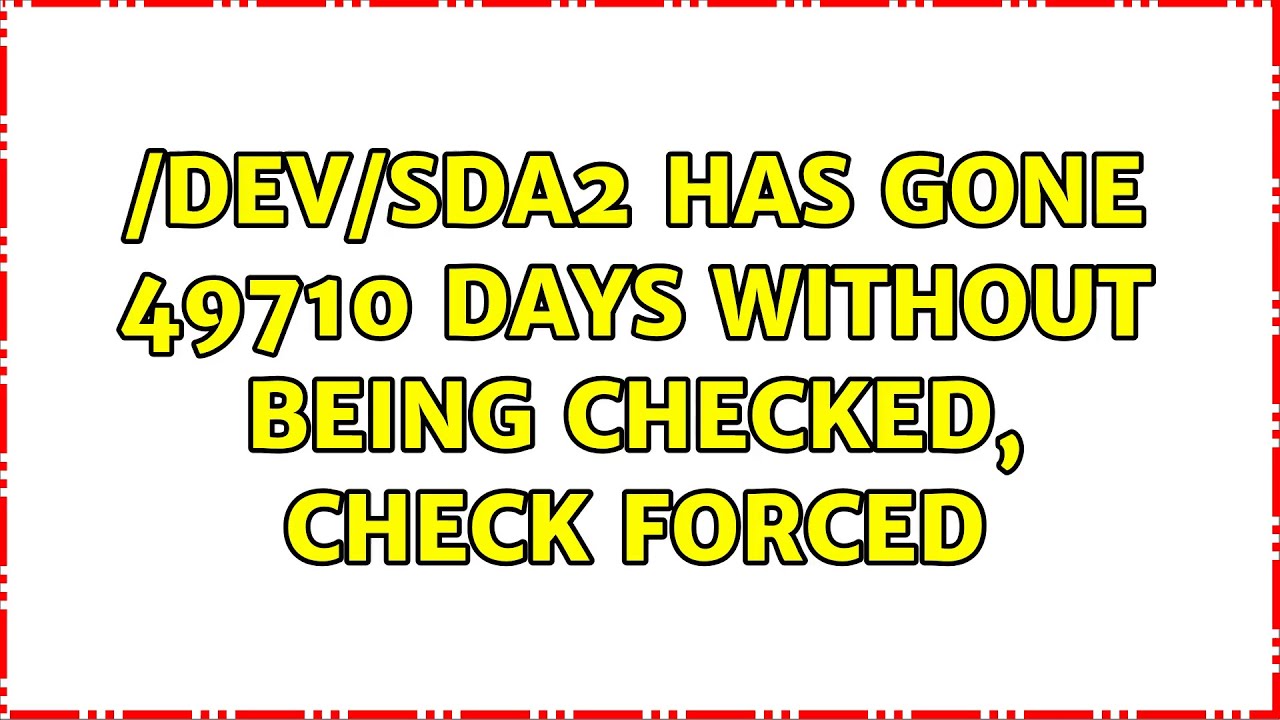 /dev/sda2 has gone 49710 days without being checked, check forced (2 Solutions!!)