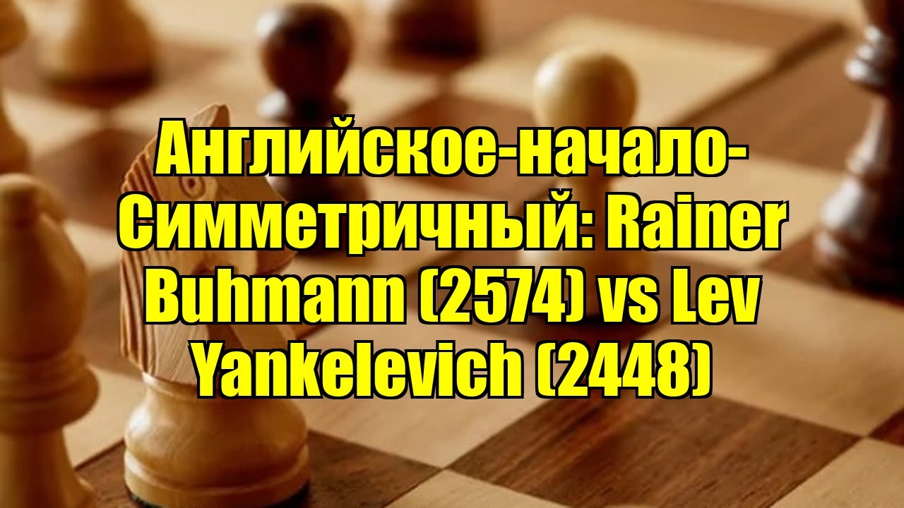 Английское-начало-Симметричный: Rainer Buhmann (2574) vs Lev Yankelevich (2448)