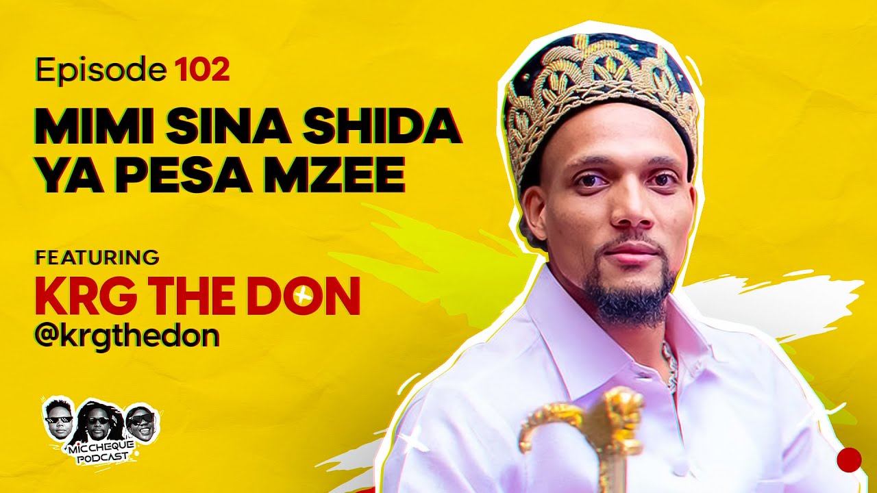 MIC CHEQUE PODCAST | Episode 102 | Mimi sina shida ya pesa mzee Feat. KRG THE DON