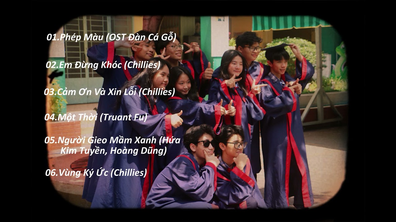 Playlist Kỉ Niệm Tuổi Học Sinh -Phép màu (OST Đàn Cá Gỗ), Em đừng khóc (Chillies),...