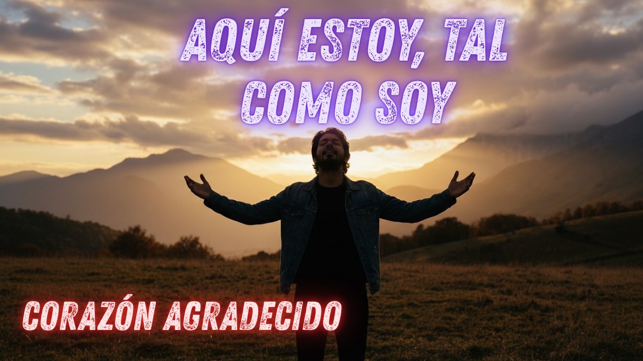 Aquí estoy, tal como soy - Corazón Agradecido
