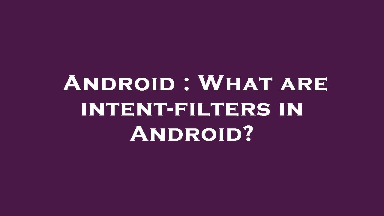 Android : What are intent-filters in Android?