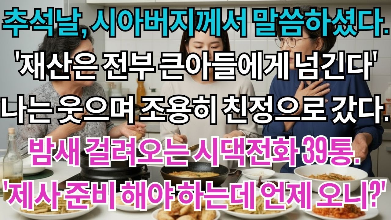 추석날,시아버지께서 말씀하셨다.'이 집과 재산 전부 큰아들한테 넘긴다'나는 웃으며 조용히 친정으로 갔다.밤새 걸려온 시댁전화 39통.'제사 준비 해야 하는데 언제 오니?'