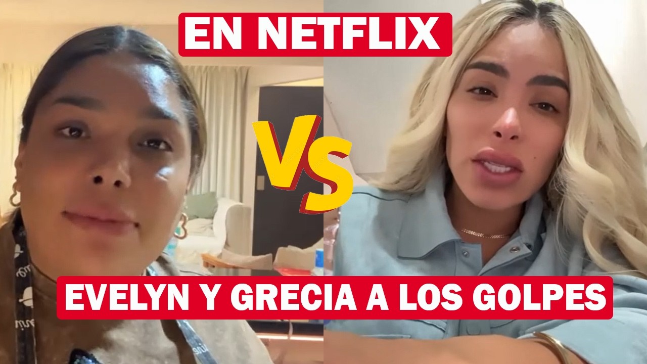 EVELYN LA MAMITA Y GRECIA MONZON a los golpes en REALITY DE NITFLIX