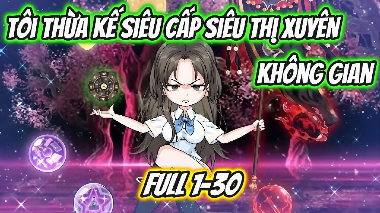 Tôi Thừa Kế Siêu Cấp Siêu Thị Xuyên Không Gian Full 1-30 | Hoa Vietsub