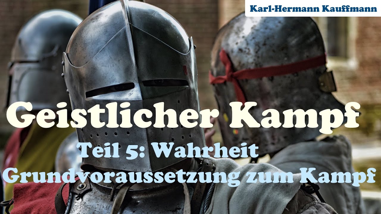 Wahrheit, die Grundvoraussetzung zum Kampf (Geistlicher Kampf - Teil 5) - Karl-Hermann Kauffmann