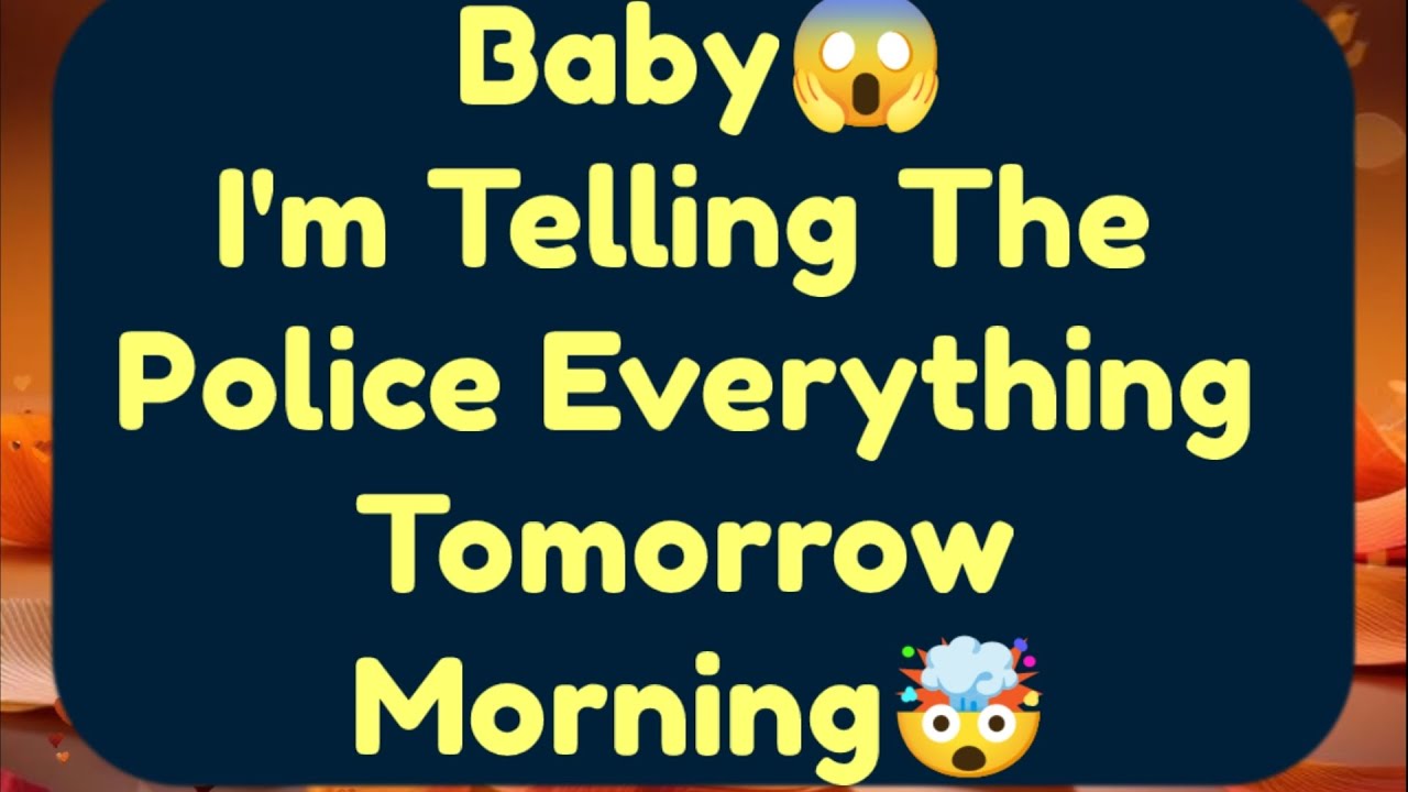 Current Thoughts And Feelings Of Your Person Love Messages Baby I'm Telling The Police Everything