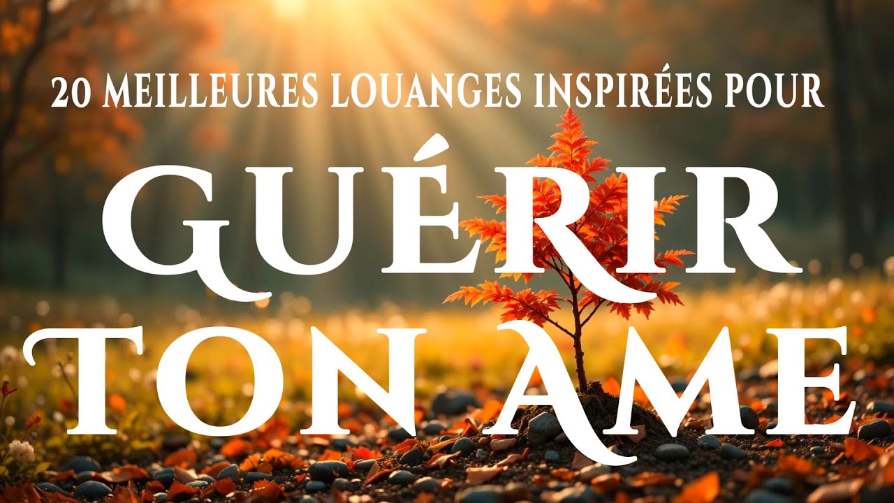 🙌🏻🔥20 Meilleures Louanges pour Guérir ton Esprit, ton Corps et ton Âme – Nouveaux Louanges 2025